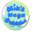 Mik&#39;s Mega Bubbles™